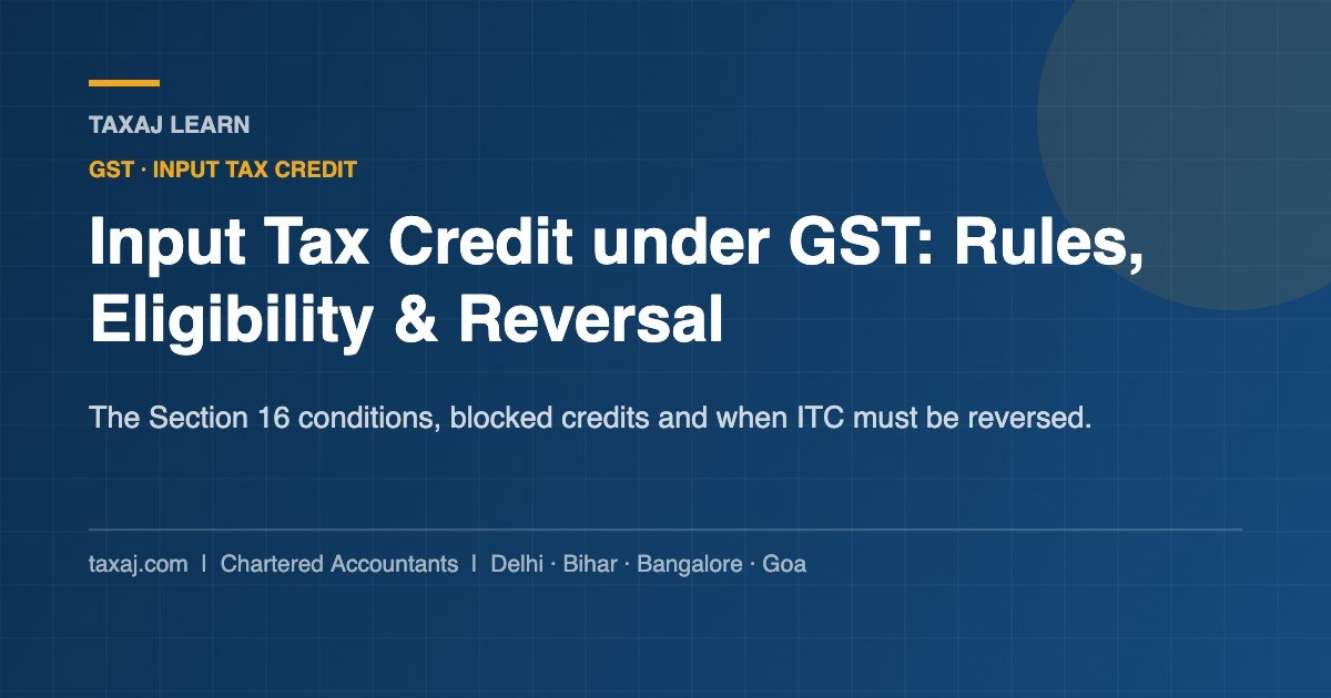 Input tax credit under GST — rules, eligibility and reversal, a TAXAJ Learn guide