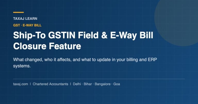 Ship-To GSTIN field and E-Way Bill closure feature under GST — a TAXAJ Learn guide